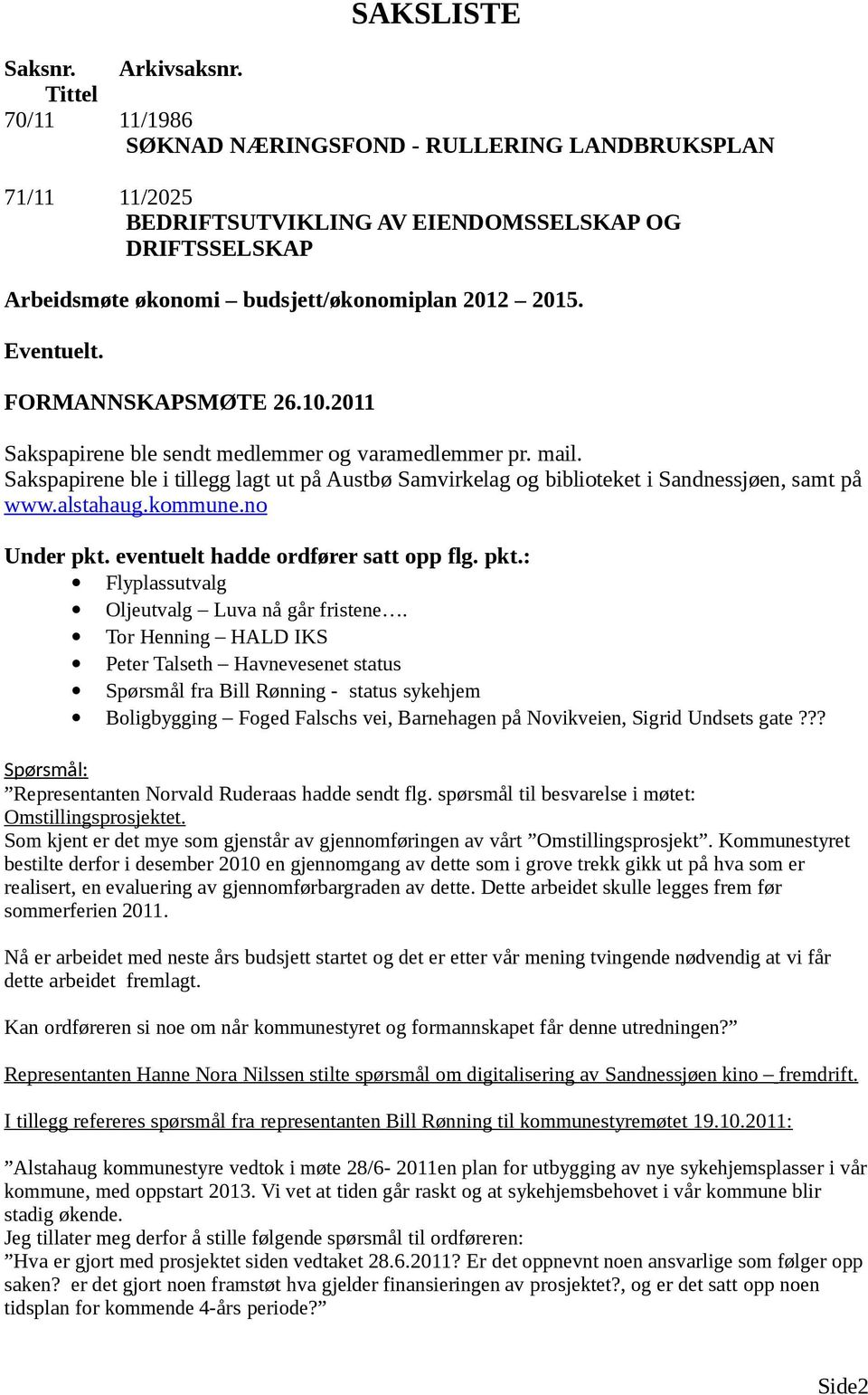 FORMANNSKAPSMØTE 26.10.2011 Sakspapirene ble sendt medlemmer og varamedlemmer pr. mail. Sakspapirene ble i tillegg lagt ut på Austbø Samvirkelag og biblioteket i Sandnessjøen, samt på www.alstahaug.