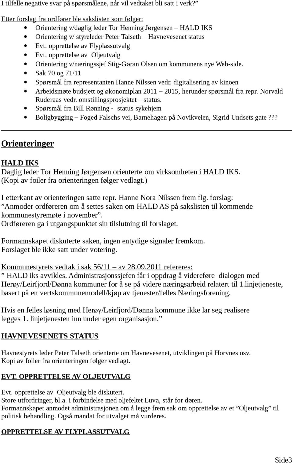 opprettelse av Flyplassutvalg Evt. opprettelse av Oljeutvalg Orientering v/næringssjef Stig-Gøran Olsen om kommunens nye Web-side. Sak 70 og 71/11 Spørsmål fra representanten Hanne Nilssen vedr.