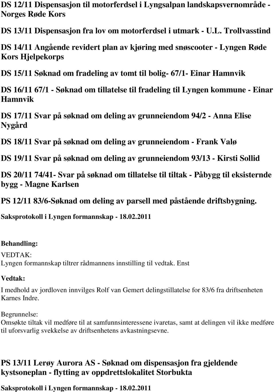 Trollvasstind DS 14/11 Angående revidert plan av kjøring med snøscooter - Lyngen Røde Kors Hjelpekorps DS 15/11 Søknad om fradeling av tomt til bolig- 67/1- Einar Hamnvik DS 16/11 67/1 - Søknad om