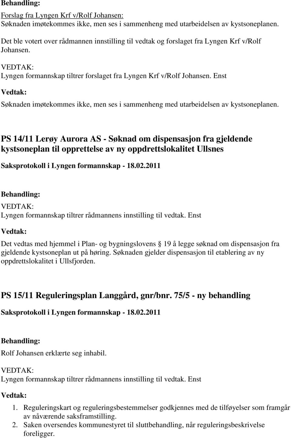 Enst Søknaden imøtekommes ikke, men ses i sammenheng med utarbeidelsen av kystsoneplanen.