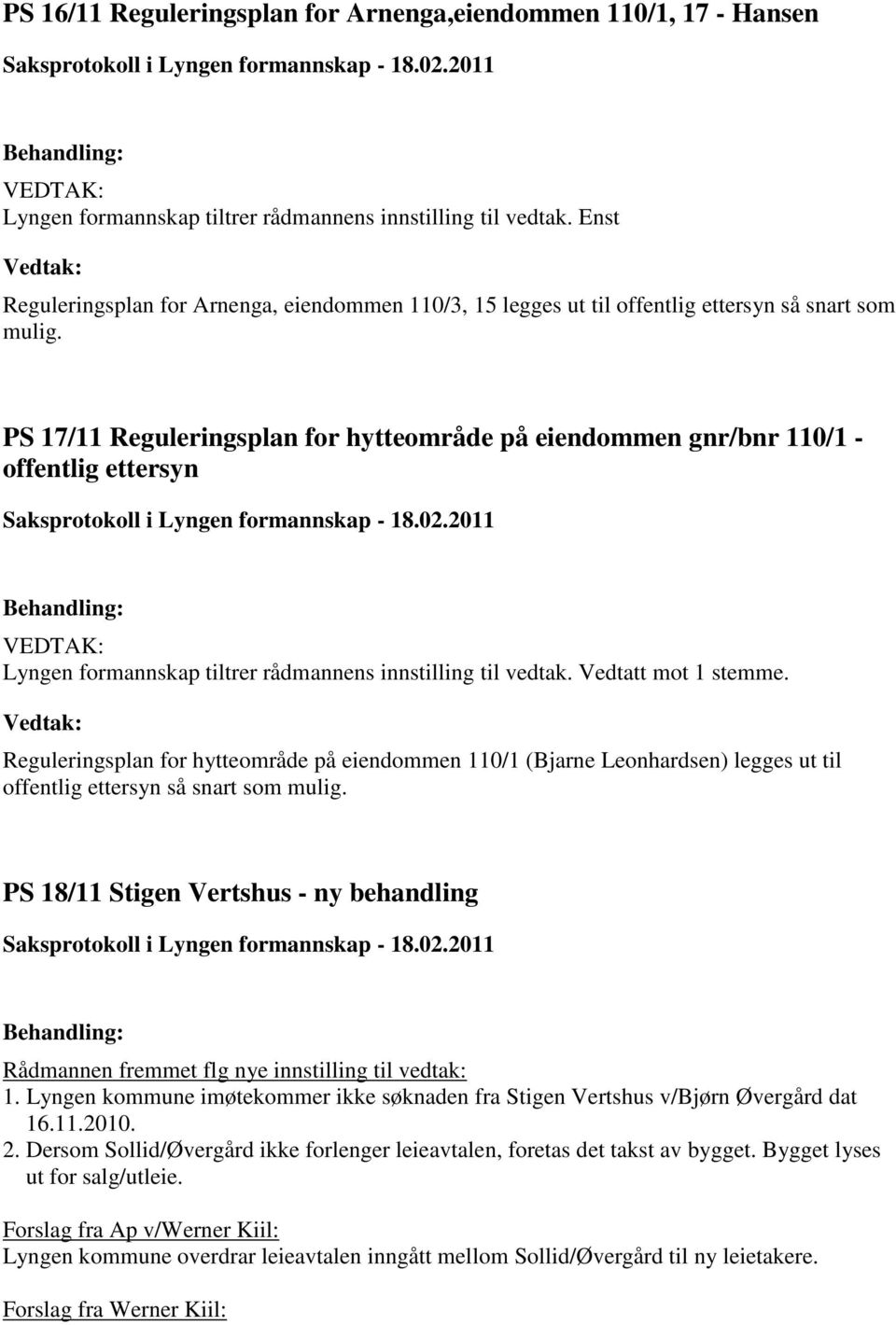 PS 17/11 Reguleringsplan for hytteområde på eiendommen gnr/bnr 110/1 - offentlig ettersyn Lyngen formannskap tiltrer rådmannens innstilling til vedtak. Vedtatt mot 1 stemme.