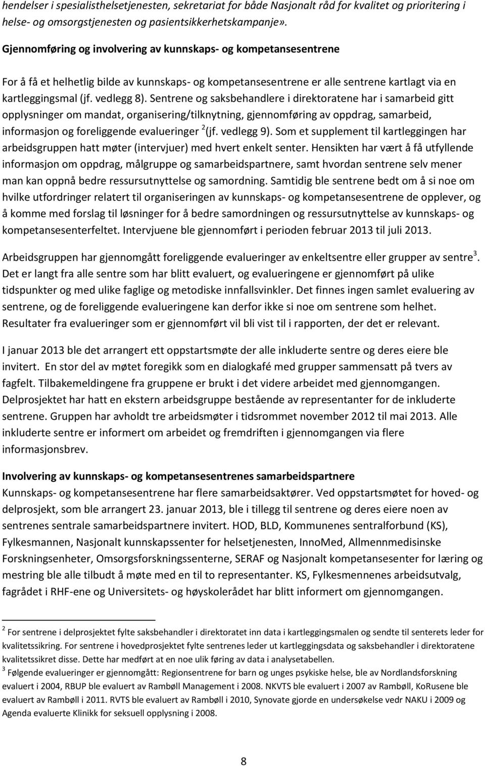 Sentrene og saksbehandlere i direktoratene har i samarbeid gitt opplysninger om mandat, organisering/tilknytning, gjennomføring av oppdrag, samarbeid, informasjon og foreliggende evalueringer 2 (jf.