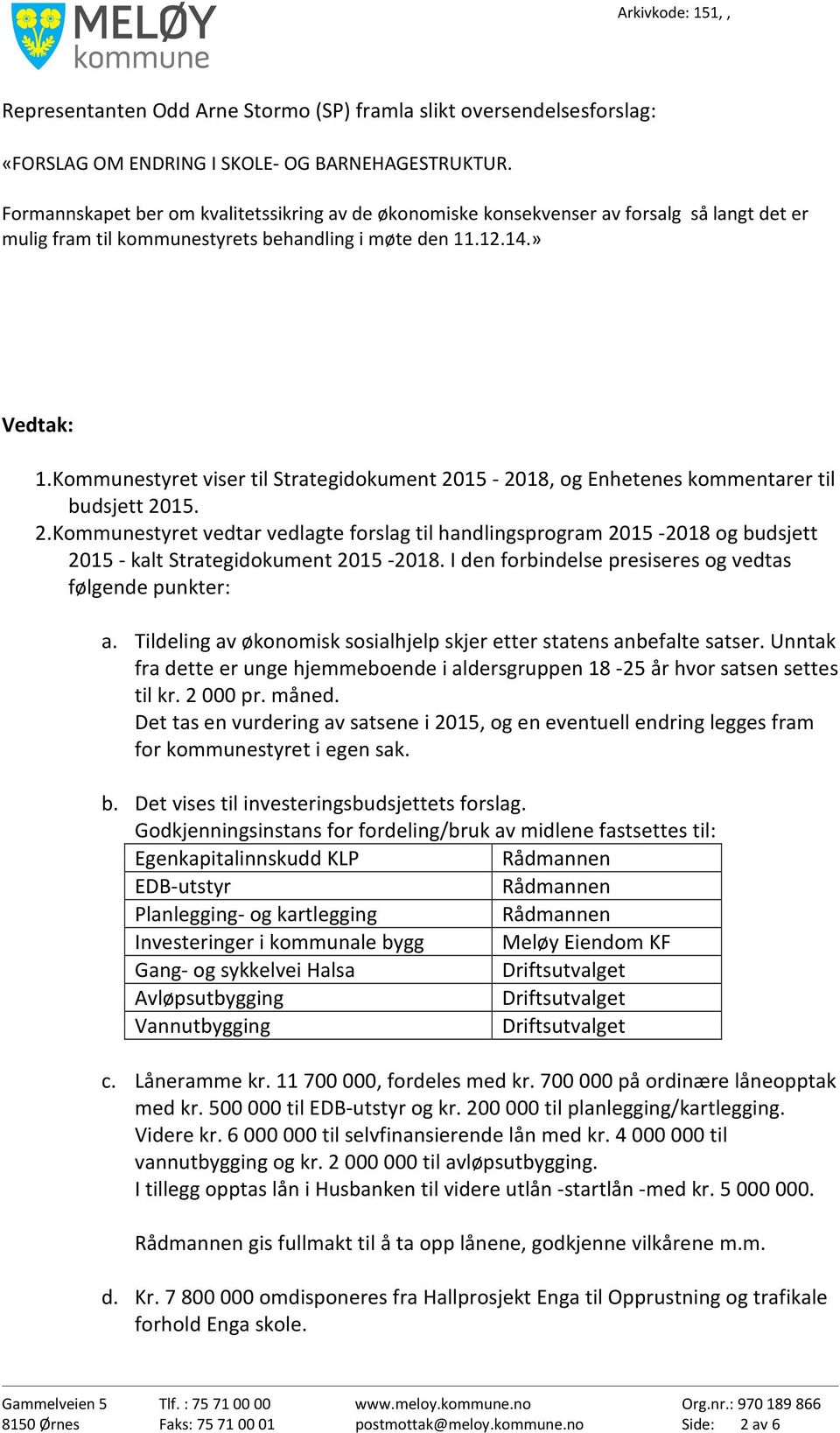 Kommunestyret viser til Strategidokument 2015-2018, og Enhetenes kommentarer til budsjett 2015. 2. Kommunestyret vedtar vedlagte forslag til handlingsprogram 2015-2018 og budsjett 2015 - kalt Strategidokument 2015-2018.