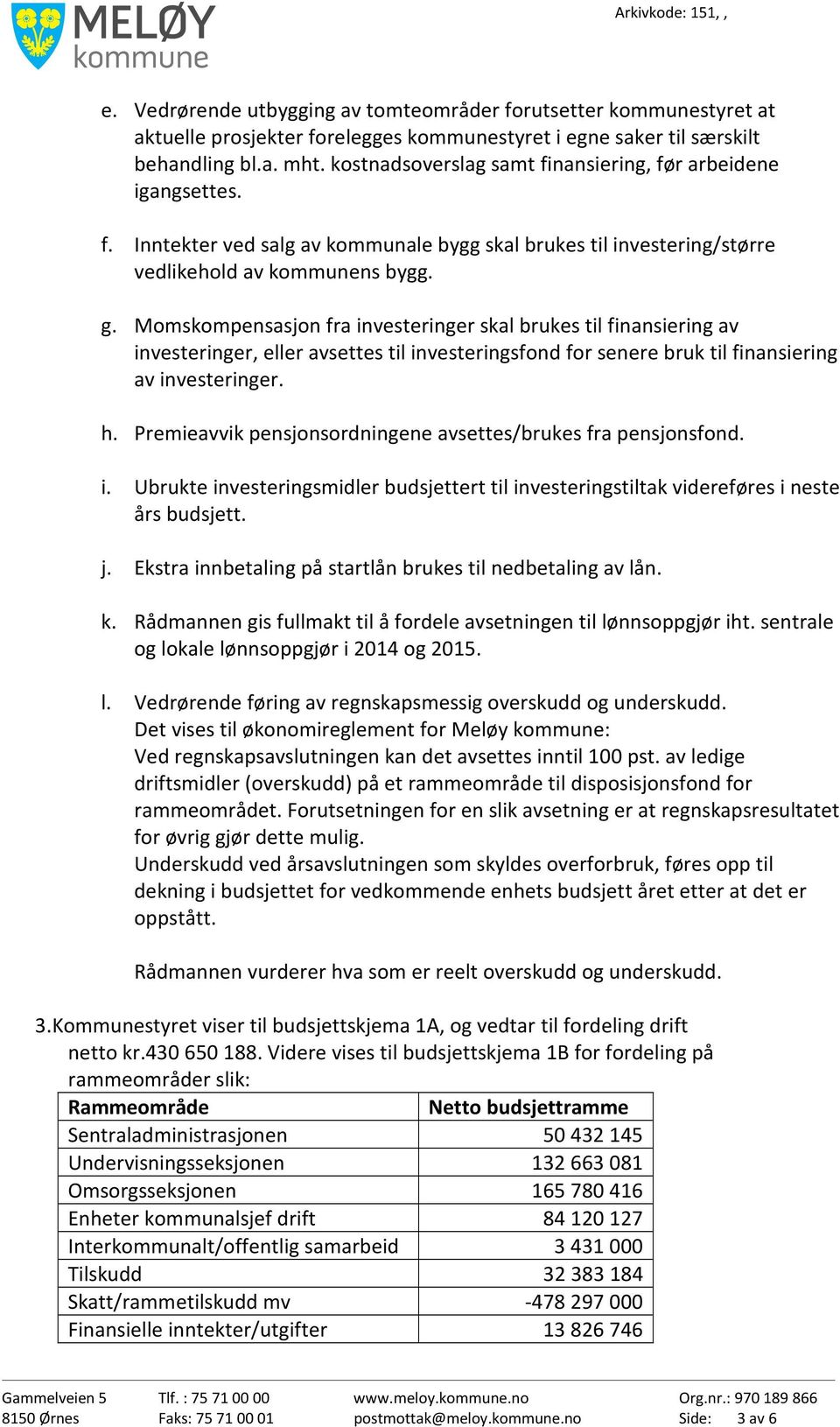 Momskompensasjon fra investeringer skal brukes til finansiering av investeringer, eller avsettes til investeringsfond for senere bruk til finansiering av investeringer. h.