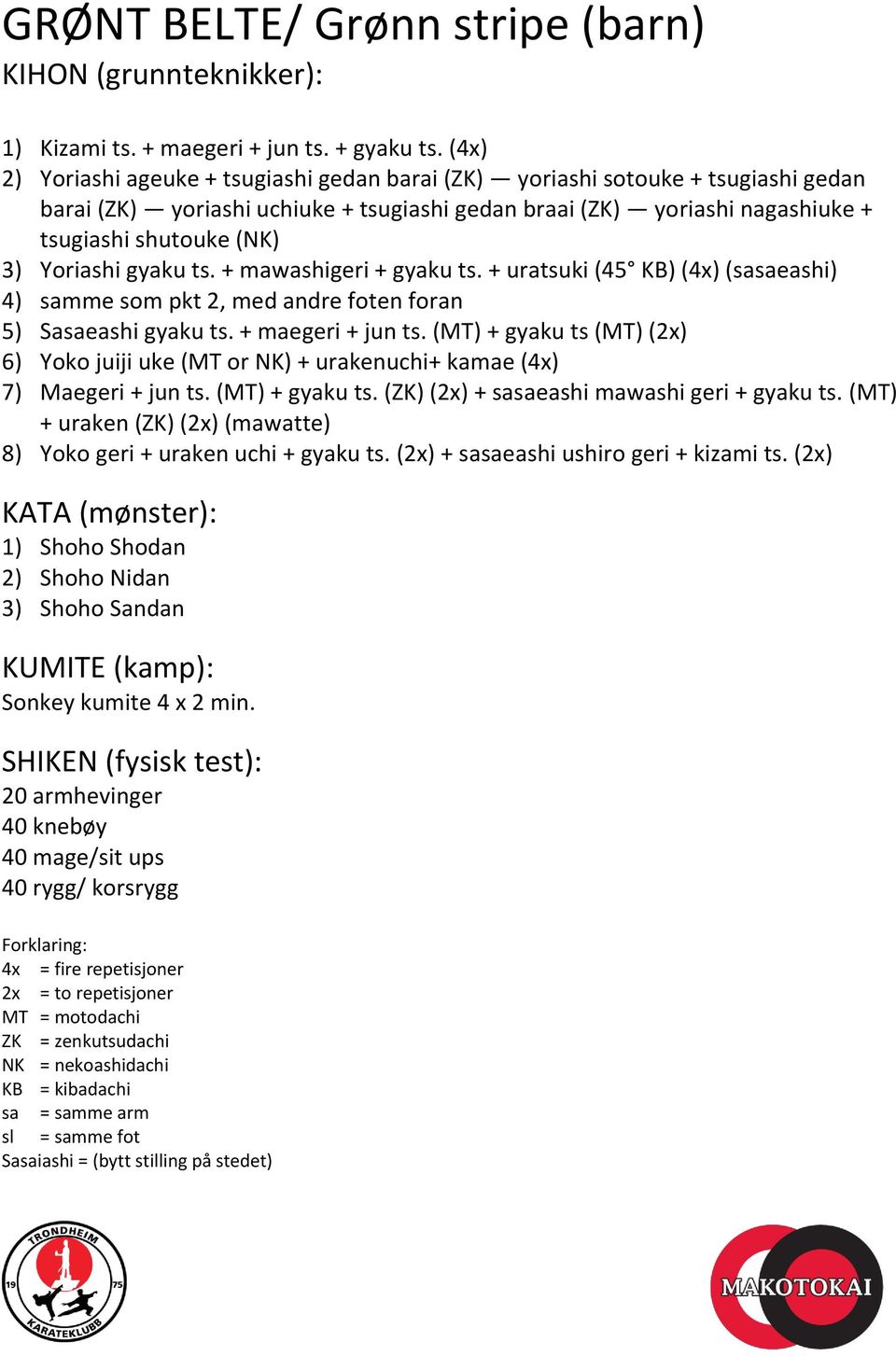 Yoriashi gyaku ts. + mawashigeri + gyaku ts. + uratsuki (45 KB) (4x) (sasaeashi) 4) samme som pkt 2, med andre foten foran 5) Sasaeashi gyaku ts. + maegeri + jun ts.