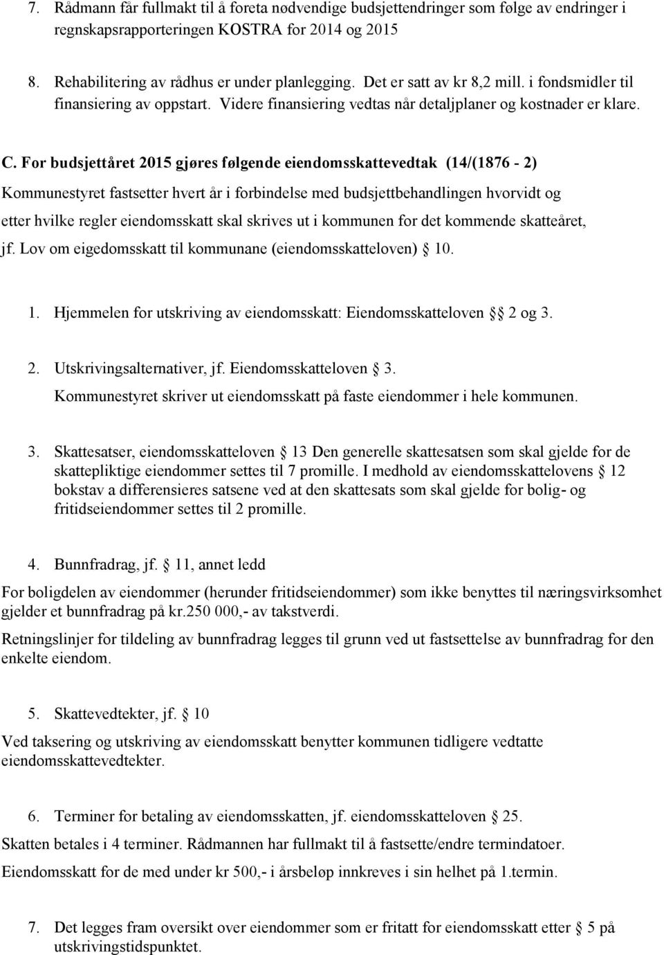 For budsjettåret 2015 gjøres følgende eiendomsskattevedtak (14/(1876 2) Kommunestyret fastsetter hvert år i forbindelse med budsjettbehandlingen hvorvidt og etter hvilke regler eiendomsskatt skal