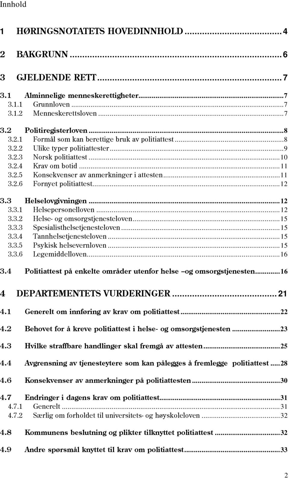 .. 11 3.2.6 Fornyet politiattest... 12 3.3 Helselovgivningen... 12 3.3.1 Helsepersonelloven... 12 3.3.2 Helse- og omsorgstjenesteloven... 15 3.3.3 Spesialisthelsetjenesteloven... 15 3.3.4 Tannhelsetjenesteloven.