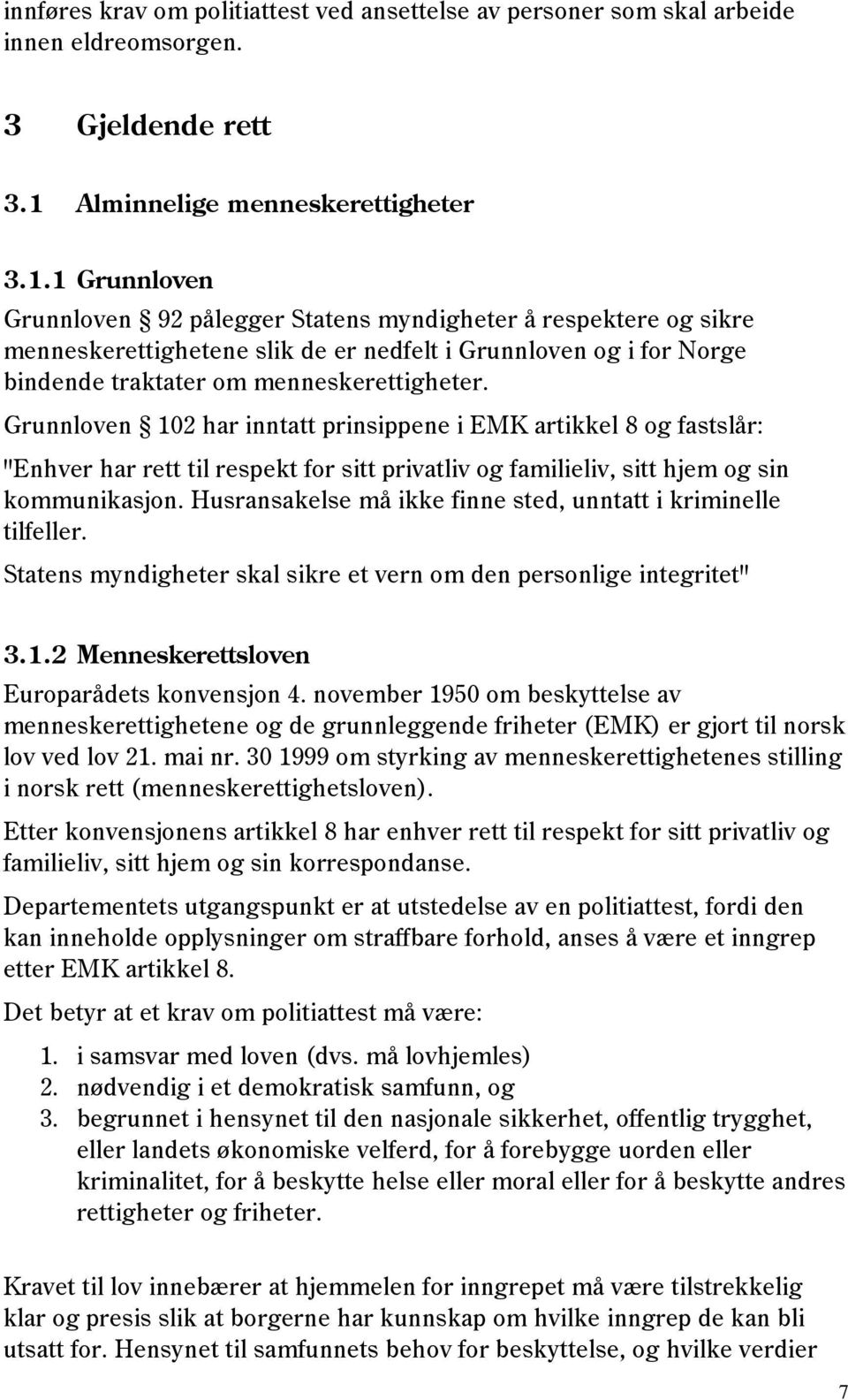 1 Grunnloven Grunnloven 92 pålegger Statens myndigheter å respektere og sikre menneskerettighetene slik de er nedfelt i Grunnloven og i for Norge bindende traktater om menneskerettigheter.