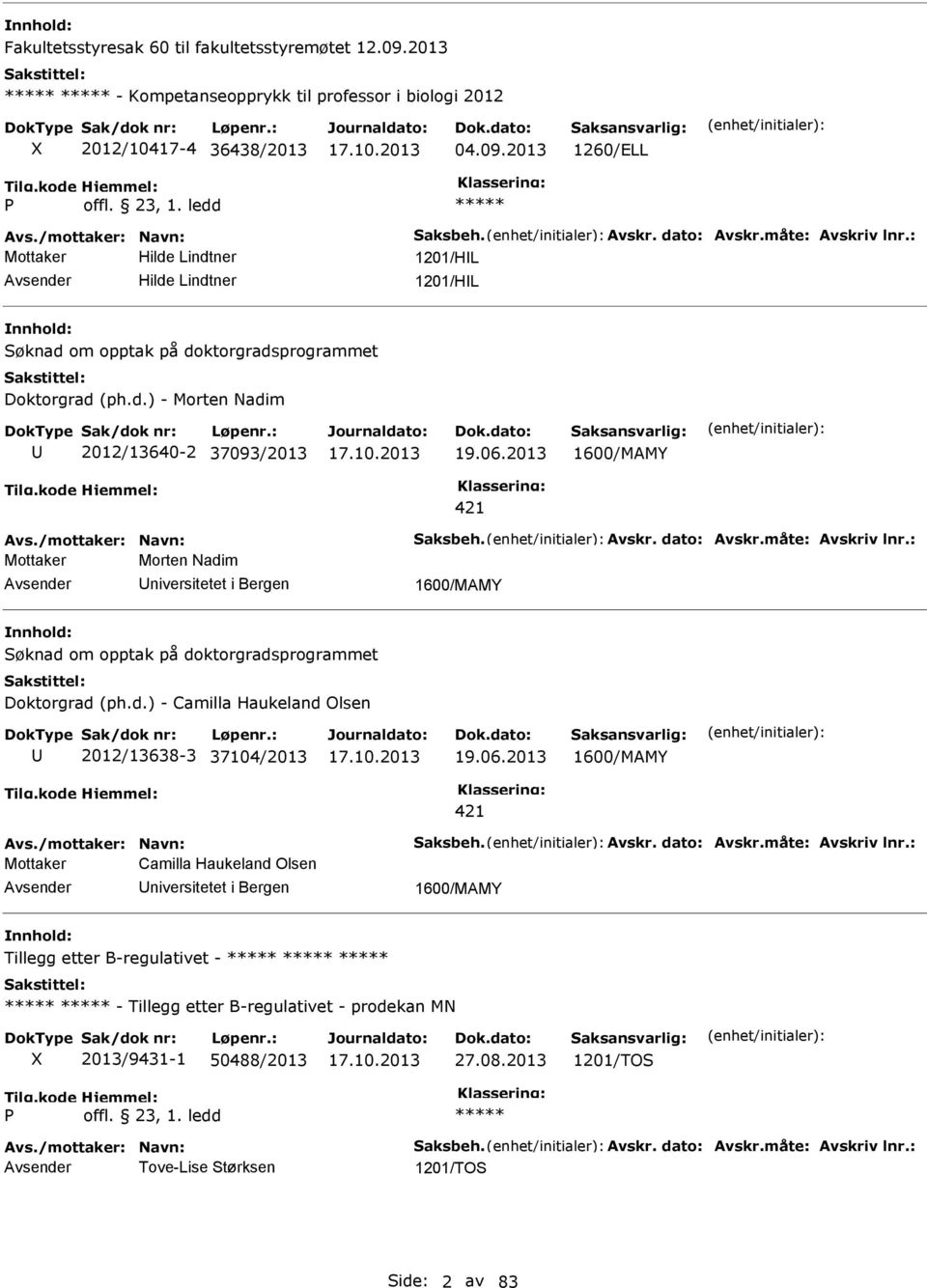 2013 1600/MAMY 421 Avs./mottaker: Navn: Saksbeh. Avskr. dato: Avskr.måte: Avskriv lnr.: Mottaker Morten Nadim niversitetet i Bergen 1600/MAMY Søknad om opptak på doktorgradsprogrammet Doktorgrad (ph.