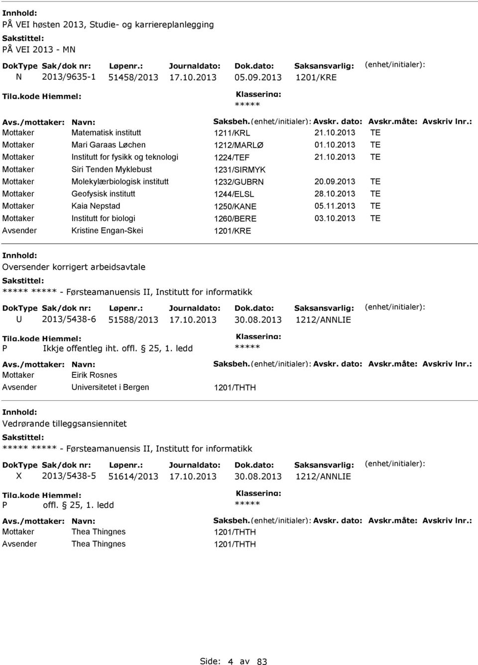 09.2013 TE Mottaker Geofysisk institutt 1244/ELSL 28.10.2013 TE Mottaker Kaia Nepstad 1250/KANE 05.11.2013 TE Mottaker nstitutt for biologi 1260/BERE 03.10.2013 TE Kristine Engan-Skei 1201/KRE Oversender korrigert arbeidsavtale - Førsteamanuensis, nstitutt for informatikk 2013/5438-6 51588/2013 30.