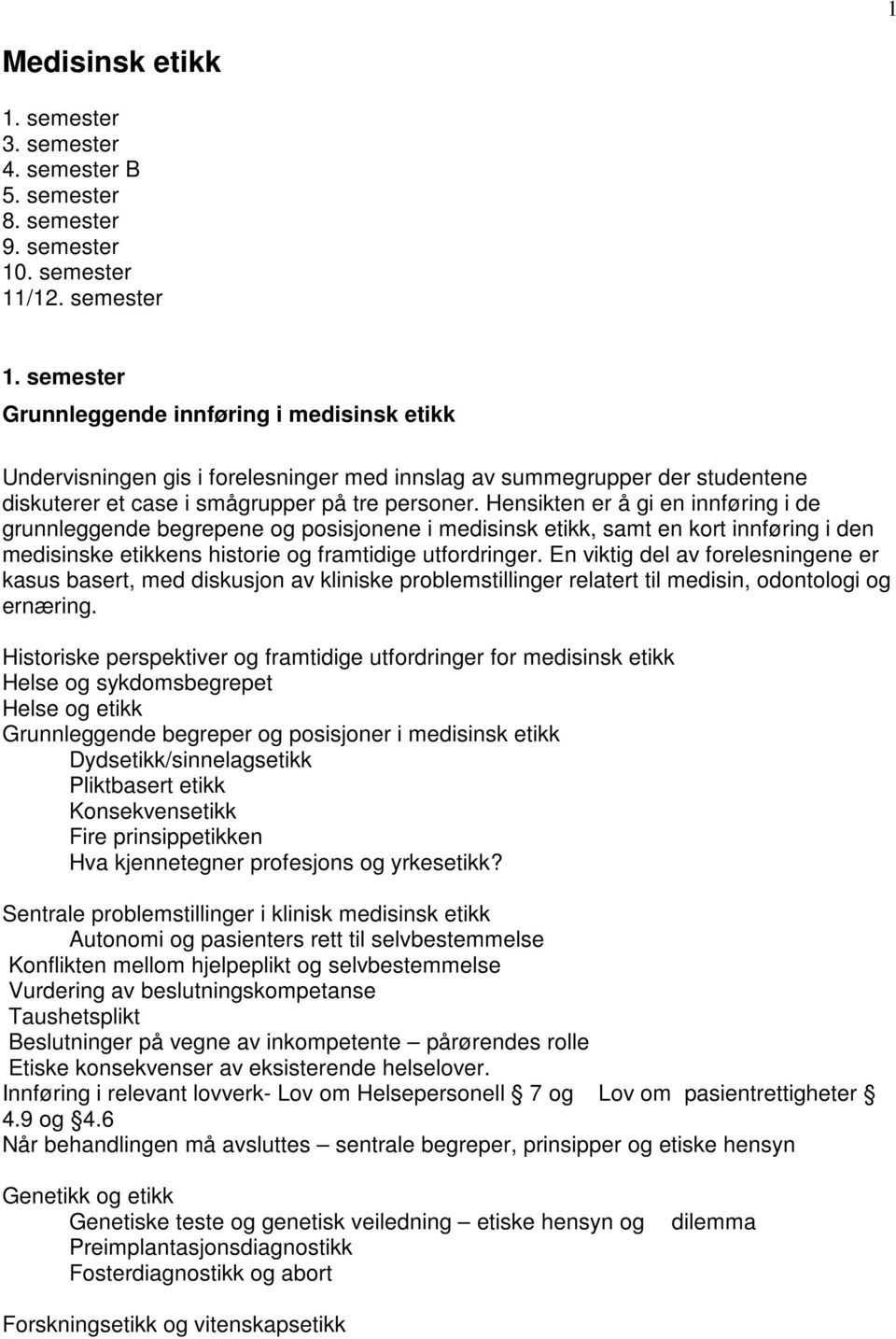 Hensikten er å gi en innføring i de grunnleggende begrepene og posisjonene i medisinsk etikk, samt en kort innføring i den medisinske etikkens historie og framtidige utfordringer.