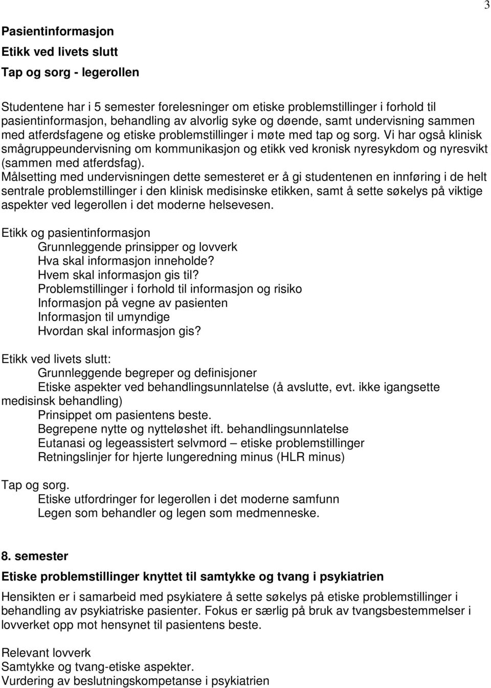 Vi har også klinisk smågruppeundervisning om kommunikasjon og etikk ved kronisk nyresykdom og nyresvikt (sammen med atferdsfag).