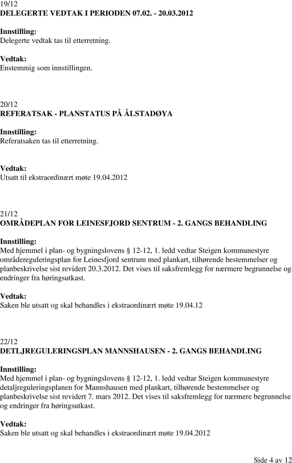ledd vedtar Steigen kommunestyre områdereguleringsplan for Leinesfjord sentrum med plankart, tilhørende bestemmelser og planbeskrivelse sist revidert 20.3.2012.