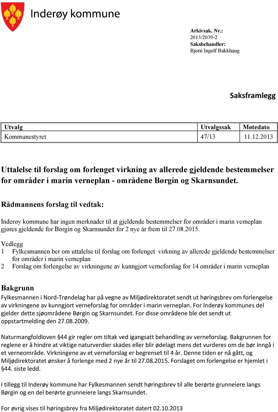 Rådmannens forslag til vedtak: Inderøy kommune har ingen merknader til at gjeldende bestemmelser for områder i marin verneplan gjøres gjeldende for Børgin og Skarnsundet for 2 nye år frem til 27.08.