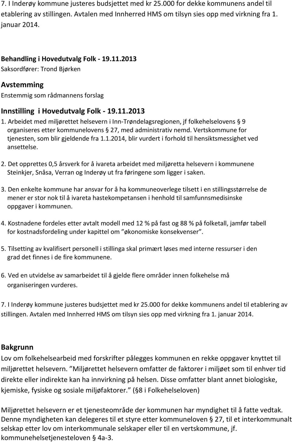 Arbeidet med miljørettet helsevern i Inn-Trøndelagsregionen, jf folkehelselovens 9 organiseres etter kommunelovens 27, med administrativ nemd. Vertskommune for tjenesten, som blir gjeldende fra 1.