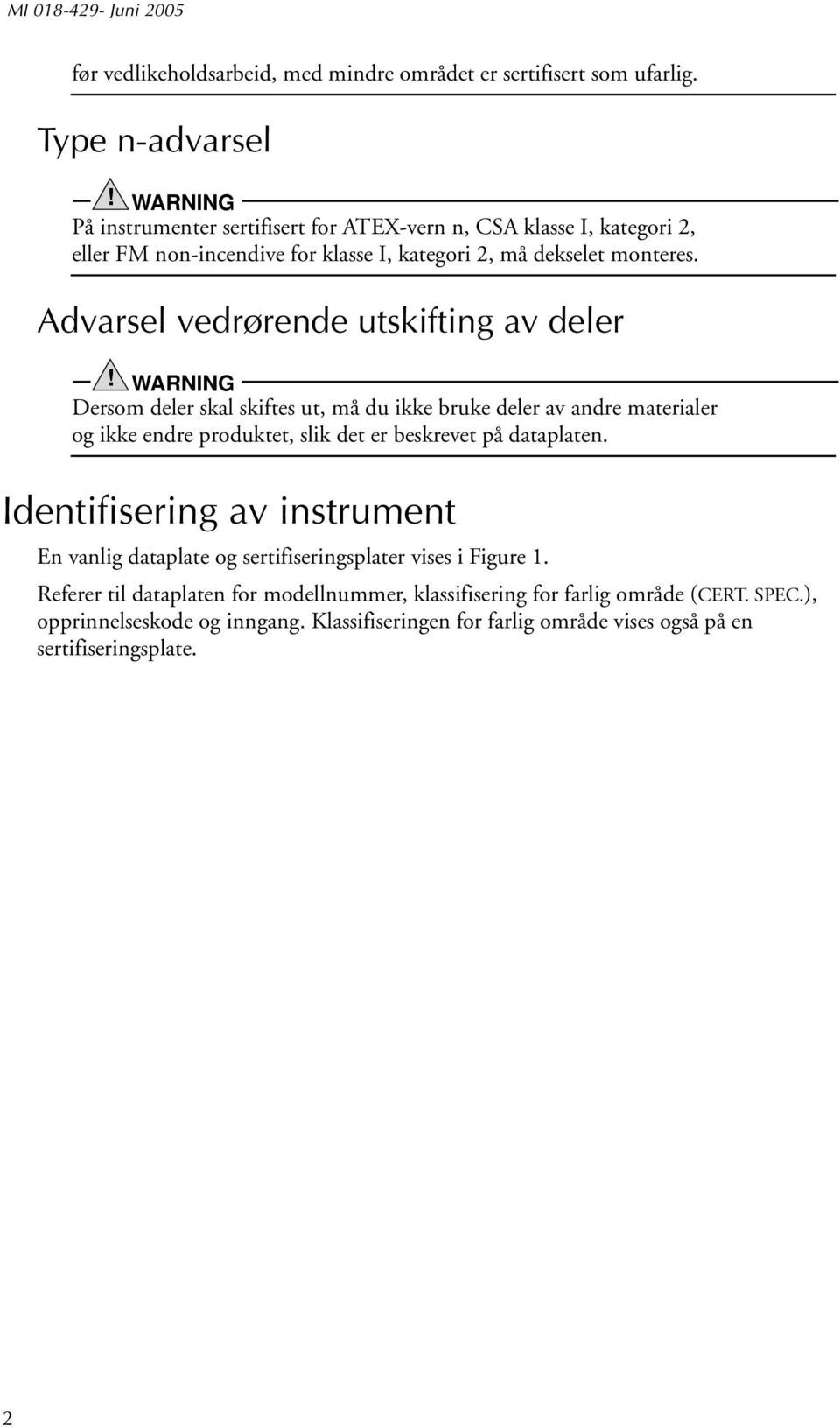 Advarsel vedrørende utskifting av deler Dersom deler skal skiftes ut, må du ikke bruke deler av andre materialer og ikke endre produktet, slik det er beskrevet på dataplaten.