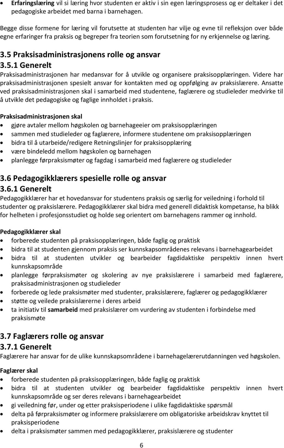 3.5 Praksisadministrasjonens rolle og ansvar 3.5.1 Generelt Praksisadministrasjonen har medansvar for å utvikle og organisere praksisopplæringen.