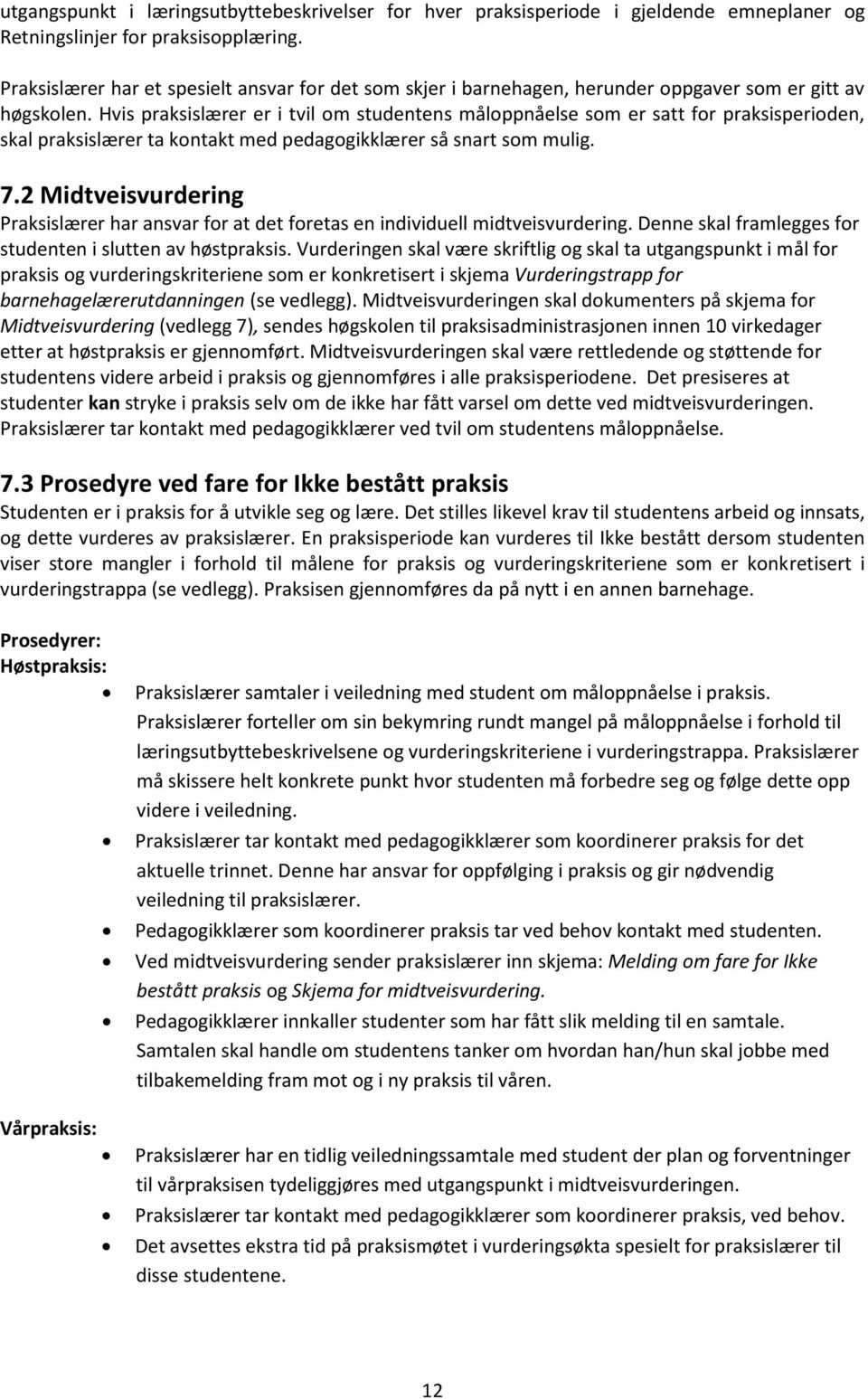 Hvis praksislærer er i tvil om studentens måloppnåelse som er satt for praksisperioden, skal praksislærer ta kontakt med pedagogikklærer så snart som mulig. 7.