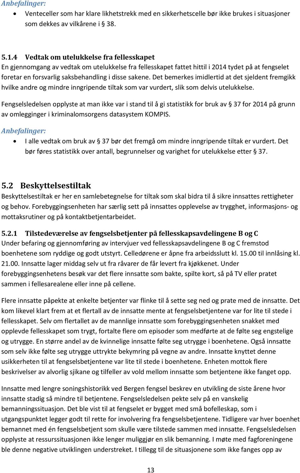 Det bemerkes imidlertid at det sjeldent fremgikk hvilke andre og mindre inngripende tiltak som var vurdert, slik som delvis utelukkelse.