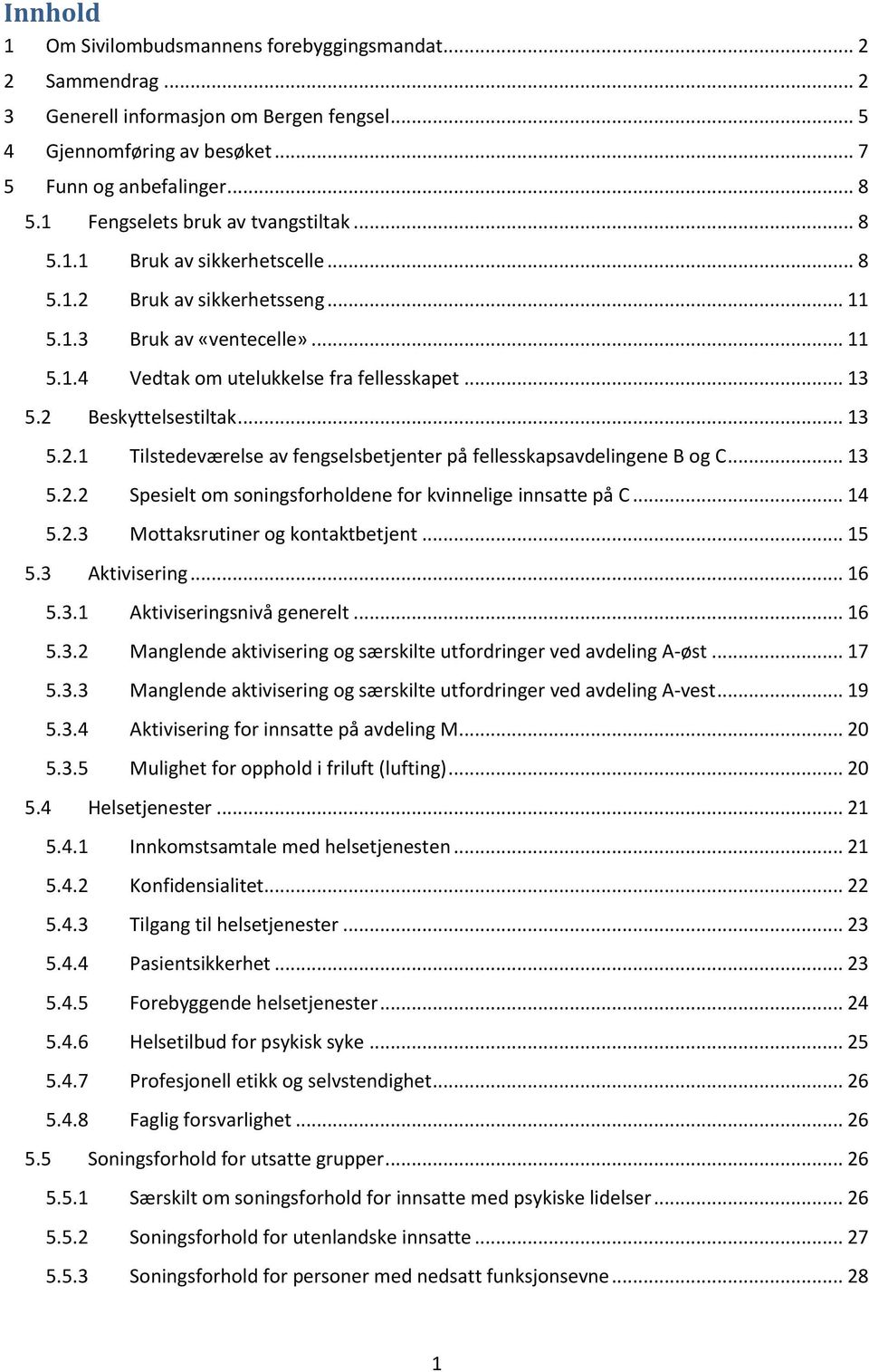 2 Beskyttelsestiltak... 13 5.2.1 Tilstedeværelse av fengselsbetjenter på fellesskapsavdelingene B og C... 13 5.2.2 Spesielt om soningsforholdene for kvinnelige innsatte på C... 14 5.2.3 Mottaksrutiner og kontaktbetjent.