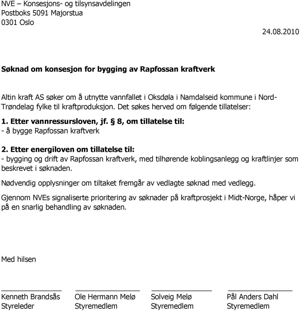 Det søkes herved om følgende tillatelser: 1. Etter vannressursloven, jf. 8, om tillatelse til: - å bygge Rapfossan kraftverk 2.