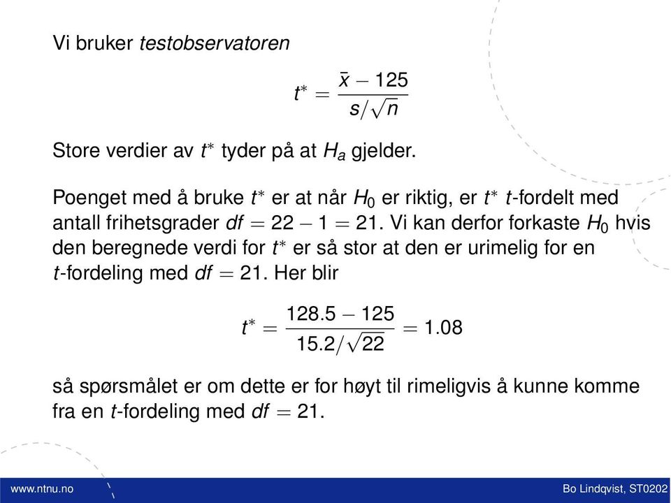 Vi kan derfor forkaste H 0 hvis den beregnede verdi for t er så stor at den er urimelig for en t-fordeling med