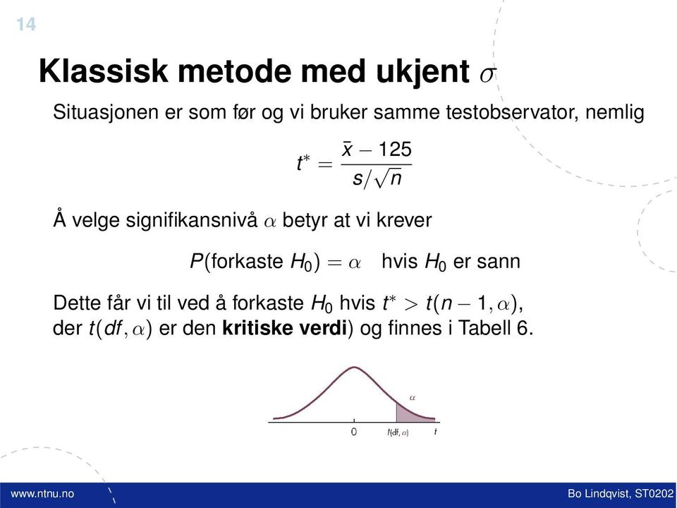 krever P(forkaste H 0 ) = α hvis H 0 er sann Dette får vi til ved å forkaste