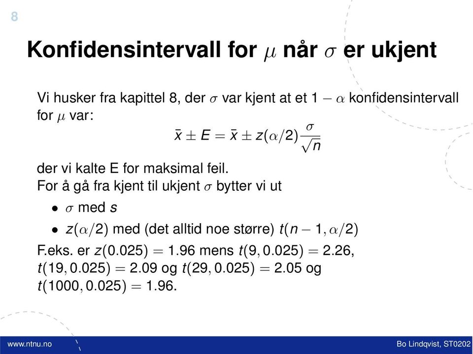 For å gå fra kjent til ukjent σ bytter vi ut σ med s z(α/2) med (det alltid noe større) t(n 1, α/2)