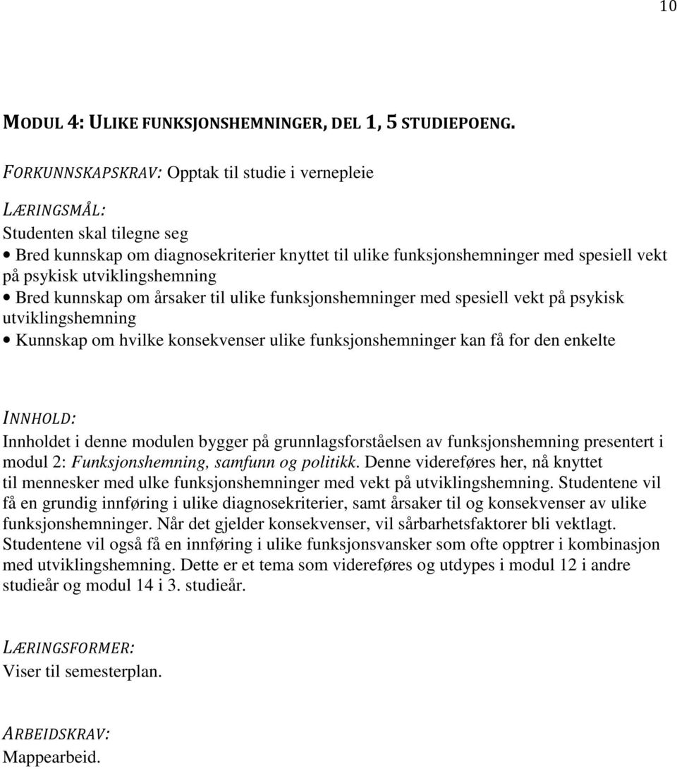 ulike funksjonshemninger med spesiell vekt på psykisk utviklingshemning Kunnskap om hvilke konsekvenser ulike funksjonshemninger kan få for den enkelte Innholdet i denne modulen bygger på