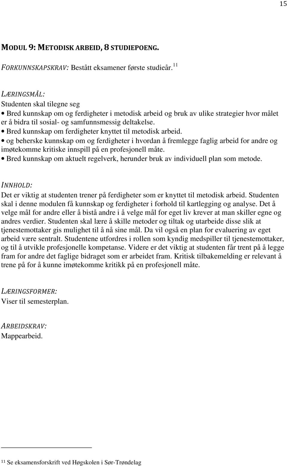 Bred kunnskap om ferdigheter knyttet til metodisk arbeid. og beherske kunnskap om og ferdigheter i hvordan å fremlegge faglig arbeid for andre og imøtekomme kritiske innspill på en profesjonell måte.