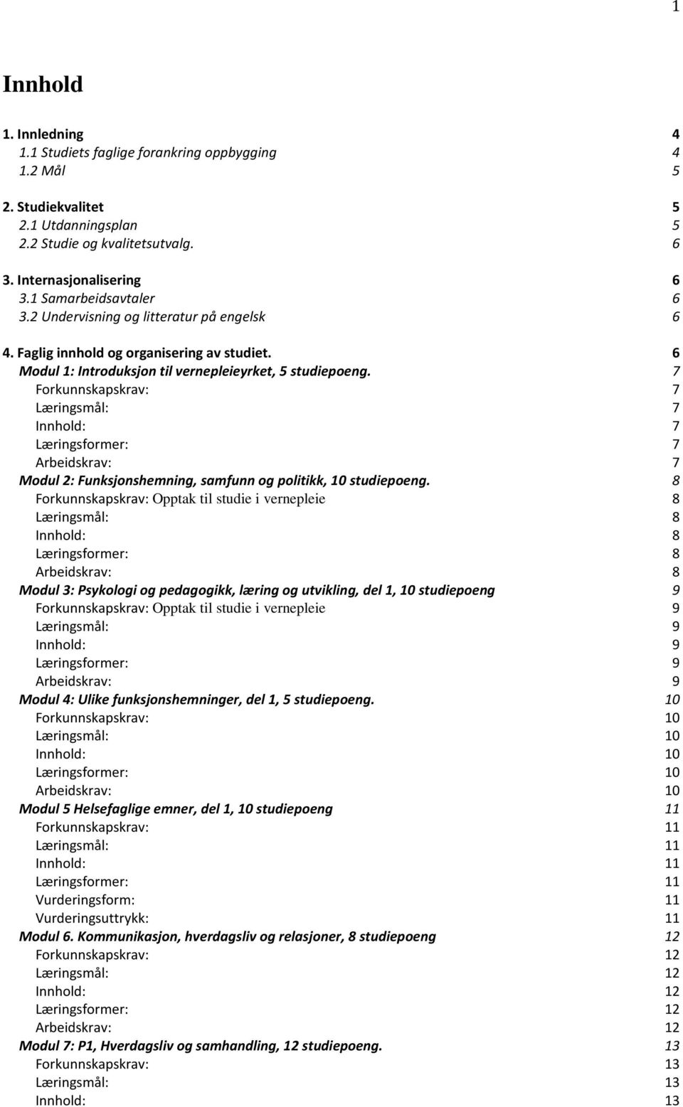 7 Forkunnskapskrav: 7 Læringsmål: 7 Innhold: 7 Læringsformer: 7 Arbeidskrav: 7 Modul 2: Funksjonshemning, samfunn og politikk, 10 studiepoeng.