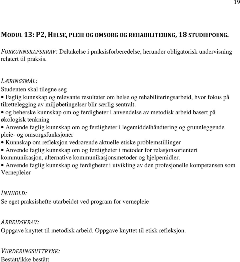 og beherske kunnskap om og ferdigheter i anvendelse av metodisk arbeid basert på økologisk tenkning Anvende faglig kunnskap om og ferdigheter i legemiddelhåndtering og grunnleggende pleie- og