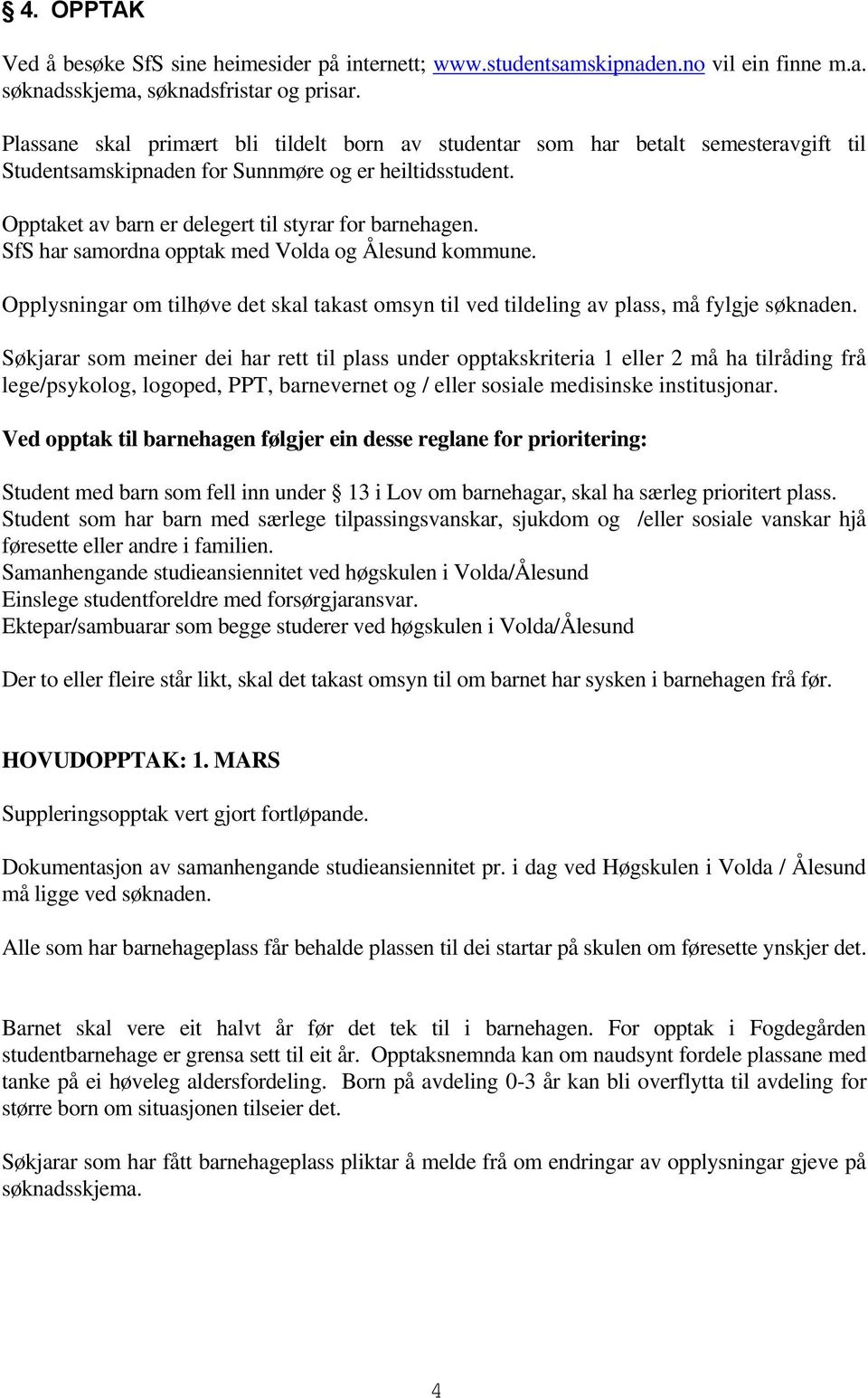 SfS har samordna opptak med Volda og Ålesund kommune. Opplysningar om tilhøve det skal takast omsyn til ved tildeling av plass, må fylgje søknaden.