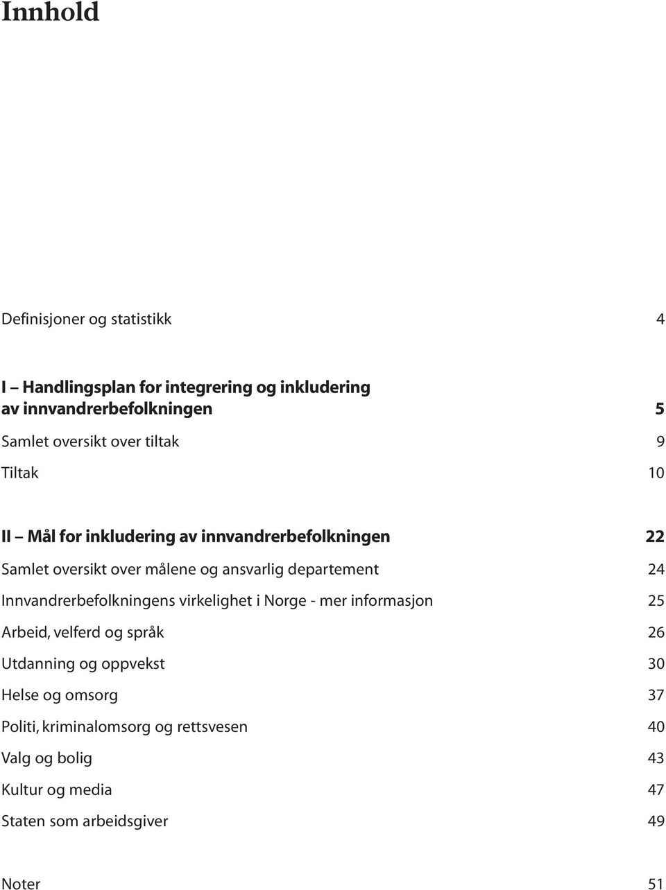 departement 24 Innvandrerbefolkningens virkelighet i Norge - mer informasjon 25 Arbeid, velferd og språk 26 Utdanning og