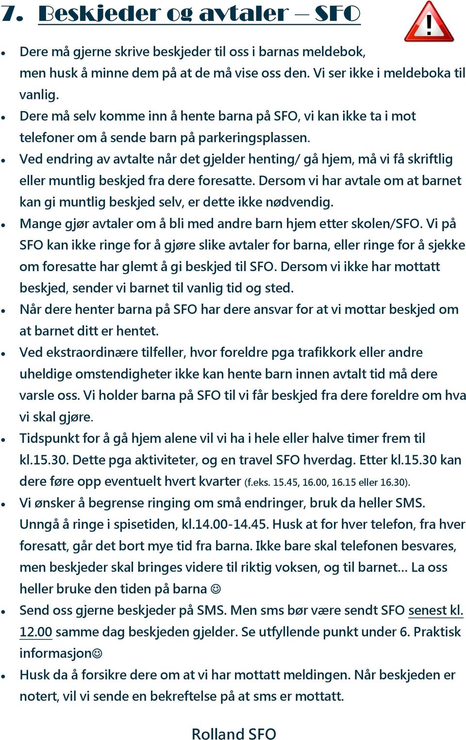 Ved endring av avtalte når det gjelder henting/ gå hjem, må vi få skriftlig eller muntlig beskjed fra dere foresatte.