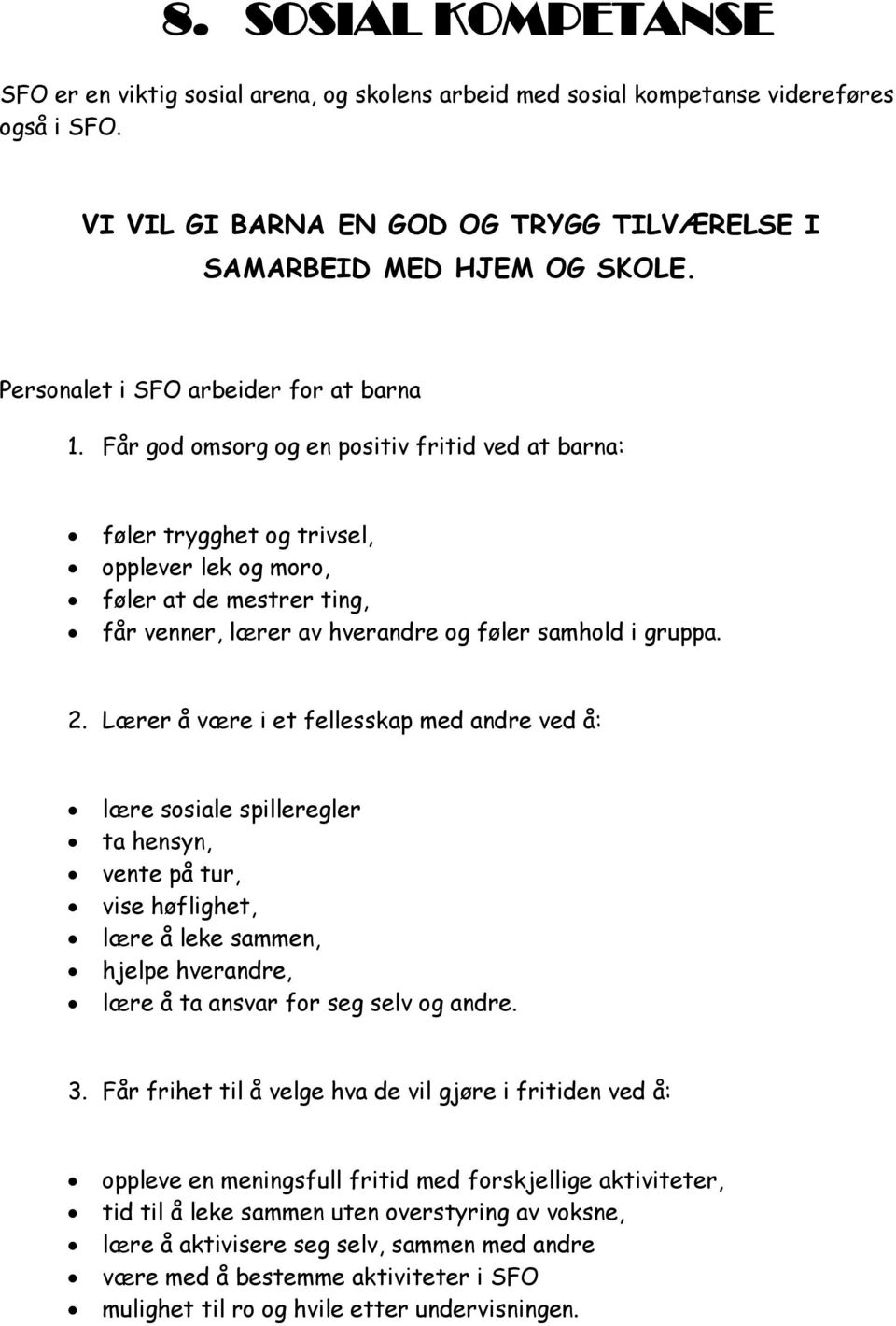 Får god omsorg og en positiv fritid ved at barna: føler trygghet og trivsel, opplever lek og moro, føler at de mestrer ting, får venner, lærer av hverandre og føler samhold i gruppa. 2.