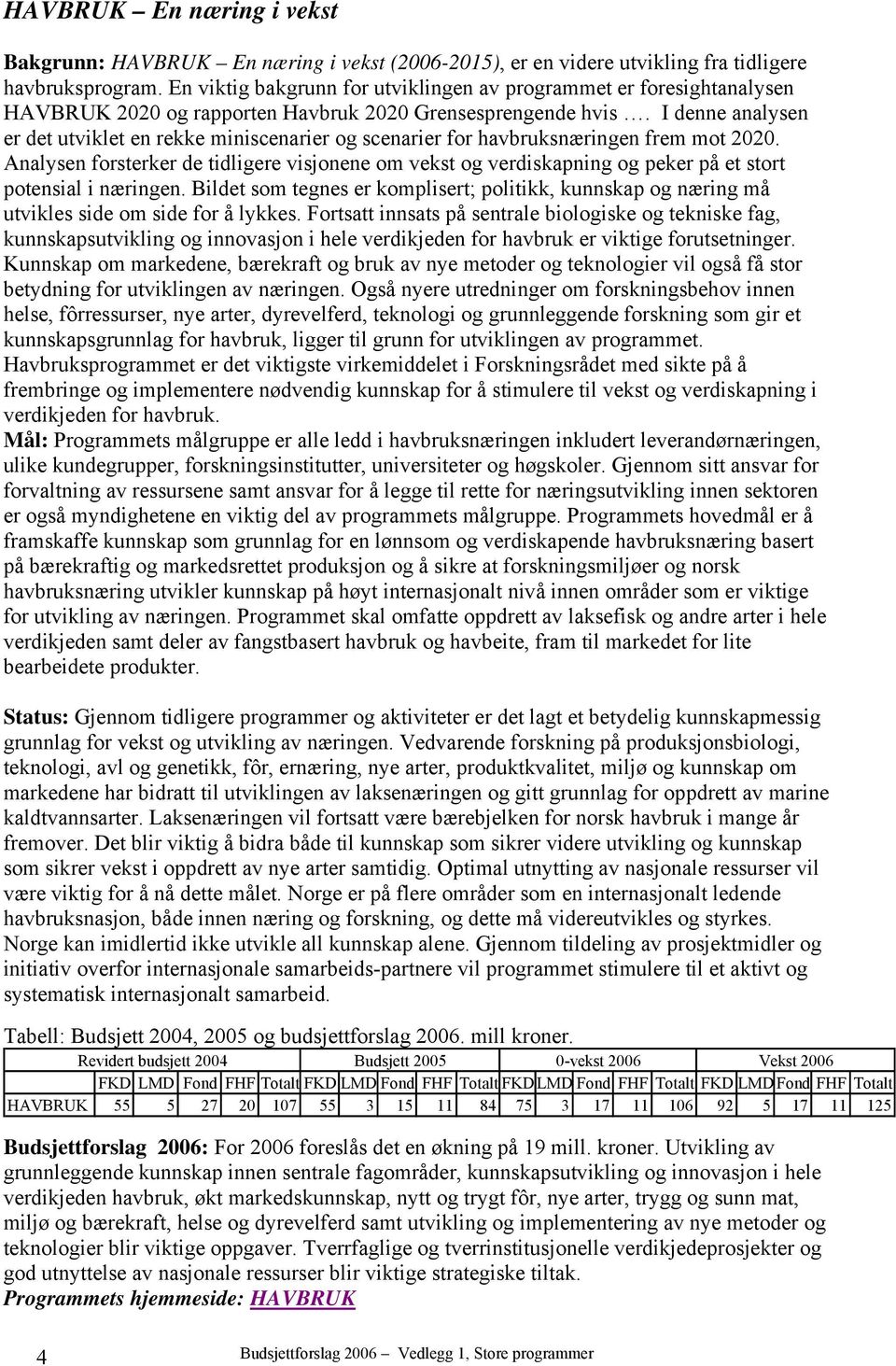 I denne analysen er det utviklet en rekke miniscenarier og scenarier for havbruksnæringen frem mot 2020.