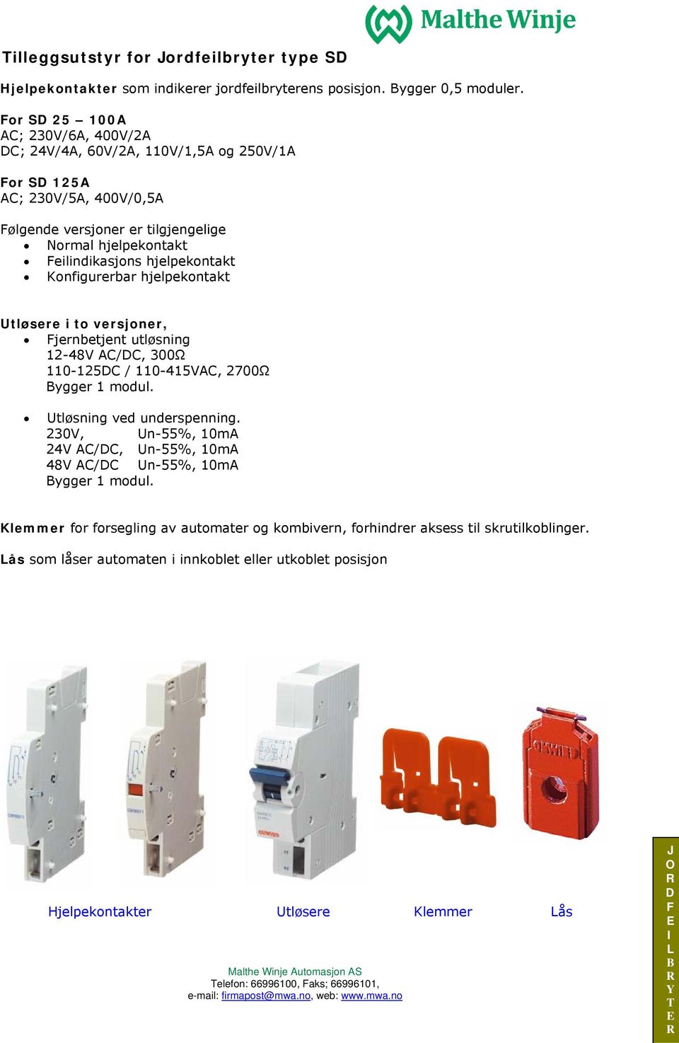 hjelpekontakt Konfigurerbar hjelpekontakt Utløsere i to versjoner, jernbetjent utløsning 12-48V AC/C, 300Ω 110-125C / 110-415VAC, 2700Ω ygger 1 modul. Utløsning ved underspenning.