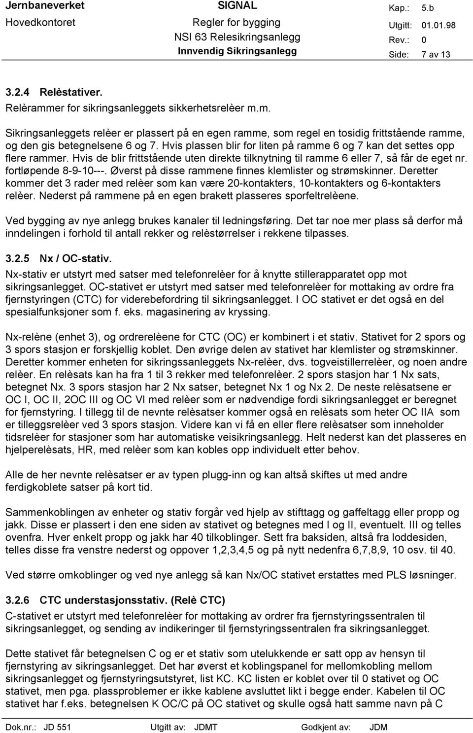 Øverst på disse rammene finnes klemlister og strømskinner. Deretter kommer det 3 rader med relèer som kan være 20-kontakters, 10-kontakters og 6-kontakters relèer.