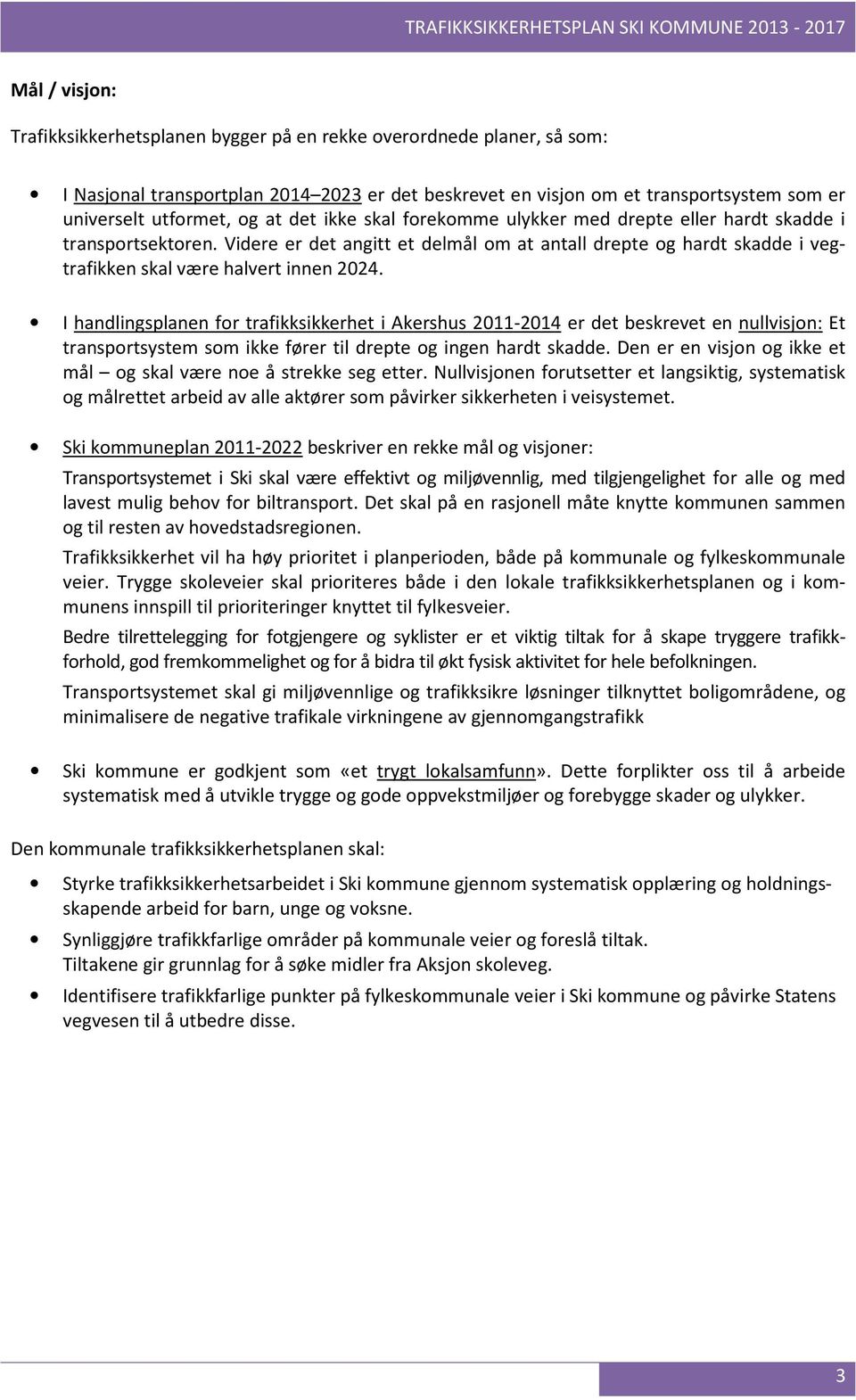 I handlingsplanen for trafikksikkerhet i Akershus 2011-2014 er det beskrevet en nullvisjon: Et transportsystem som ikke fører til drepte og ingen hardt skadde.