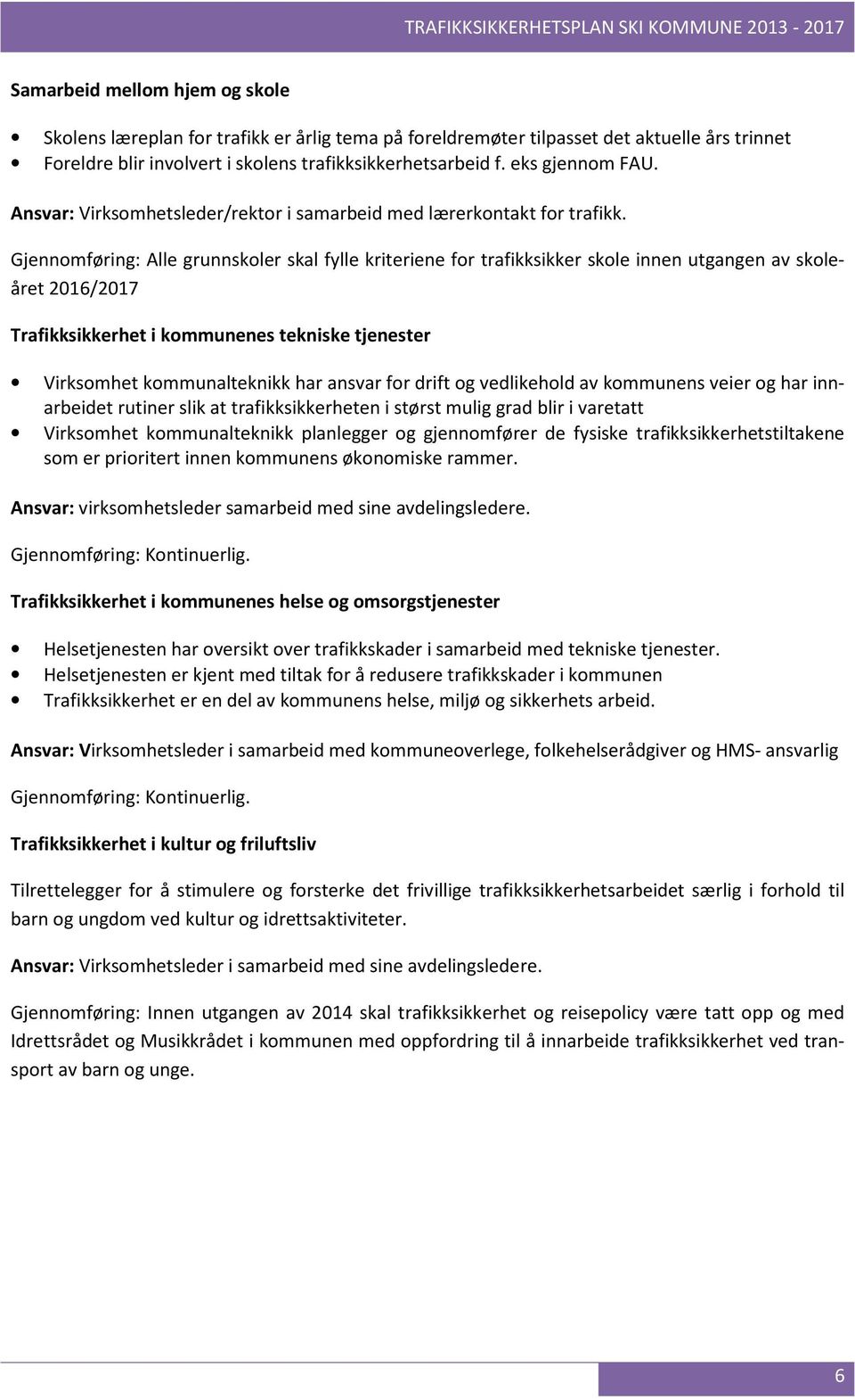 Gjennomføring: Alle grunnskoler skal fylle kriteriene for trafikksikker skole innen utgangen av skoleåret 2016/2017 Trafikksikkerhet i kommunenes tekniske tjenester Virksomhet kommunalteknikk har