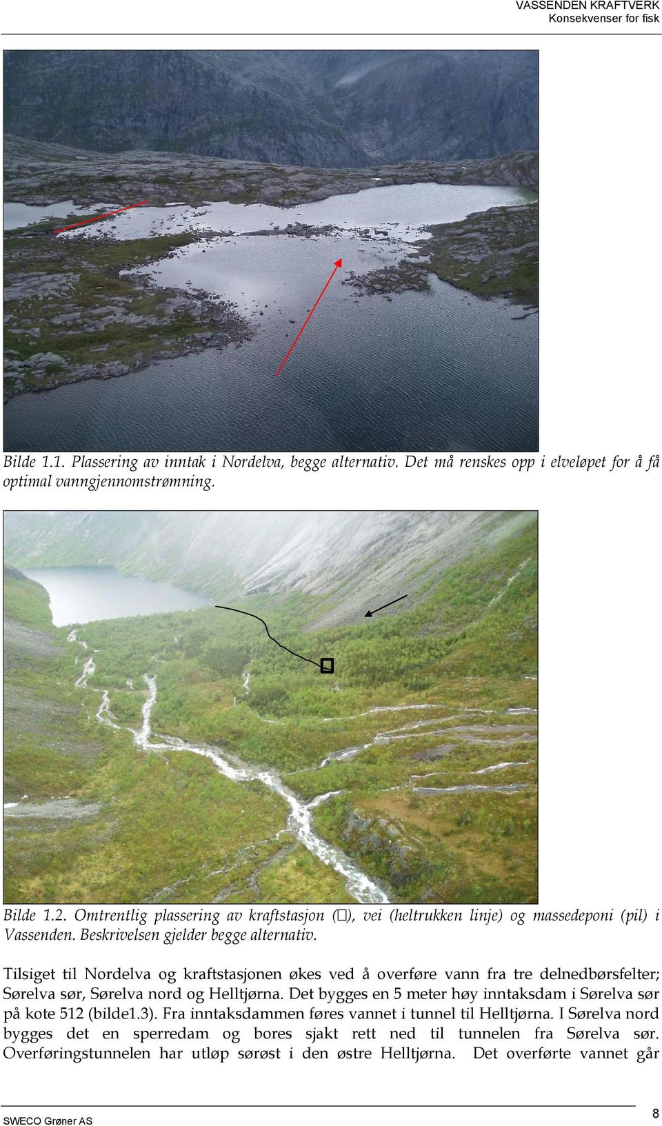 Tilsiget til Nordelva og kraftstasjonen økes ved å overføre vann fra tre delnedbørsfelter; Sørelva sør, Sørelva nord og Helltjørna.