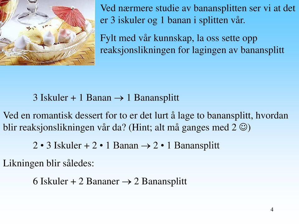 Banansplitt Ved en romantisk dessert for to er det lurt å lage to banansplitt, hvordan blir reaksjonslikningen