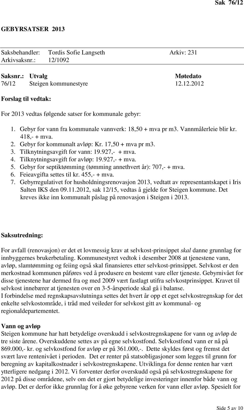 927,- + mva. 5. Gebyr for septiktømming (tømming annethvert år): 707,- + mva. 6. Feieavgifta settes til kr. 455,- + mva. 7. Gebyrregulativet for husholdningsrenovasjon 2013, vedtatt av representantskapet i Iris Salten IKS den 09.