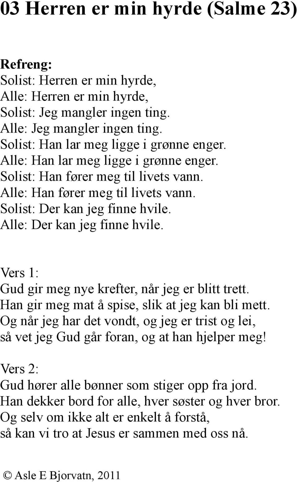 Vers 1: Gud gir meg nye krefter, når jeg er blitt trett. Han gir meg mat å spise, slik at jeg kan bli mett.