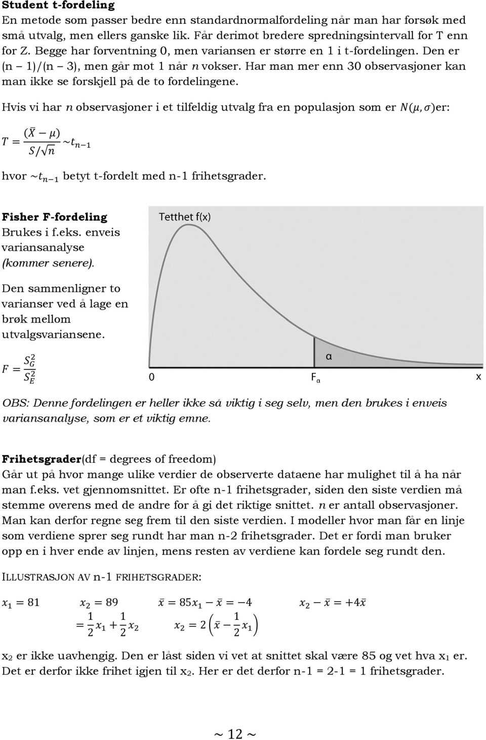 Hvis vi har n observasjoner i et tilfeldig utvalg fra en populasjon som er er: hvor betyt t-fordelt med n-1 frihetsgrader. Fisher F-fordeling Brukes i f.eks. enveis variansanalyse (kommer senere).