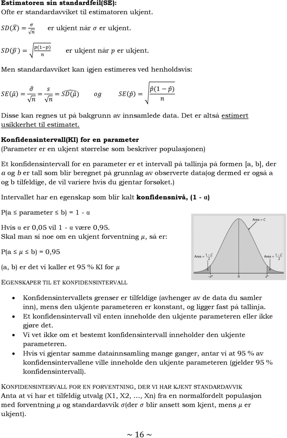 Konfidensintervall(KI) for en parameter (Parameter er en ukjent størrelse som beskriver populasjonen) Et konfidensintervall for en parameter er et intervall på tallinja på formen [a, b], der a og b