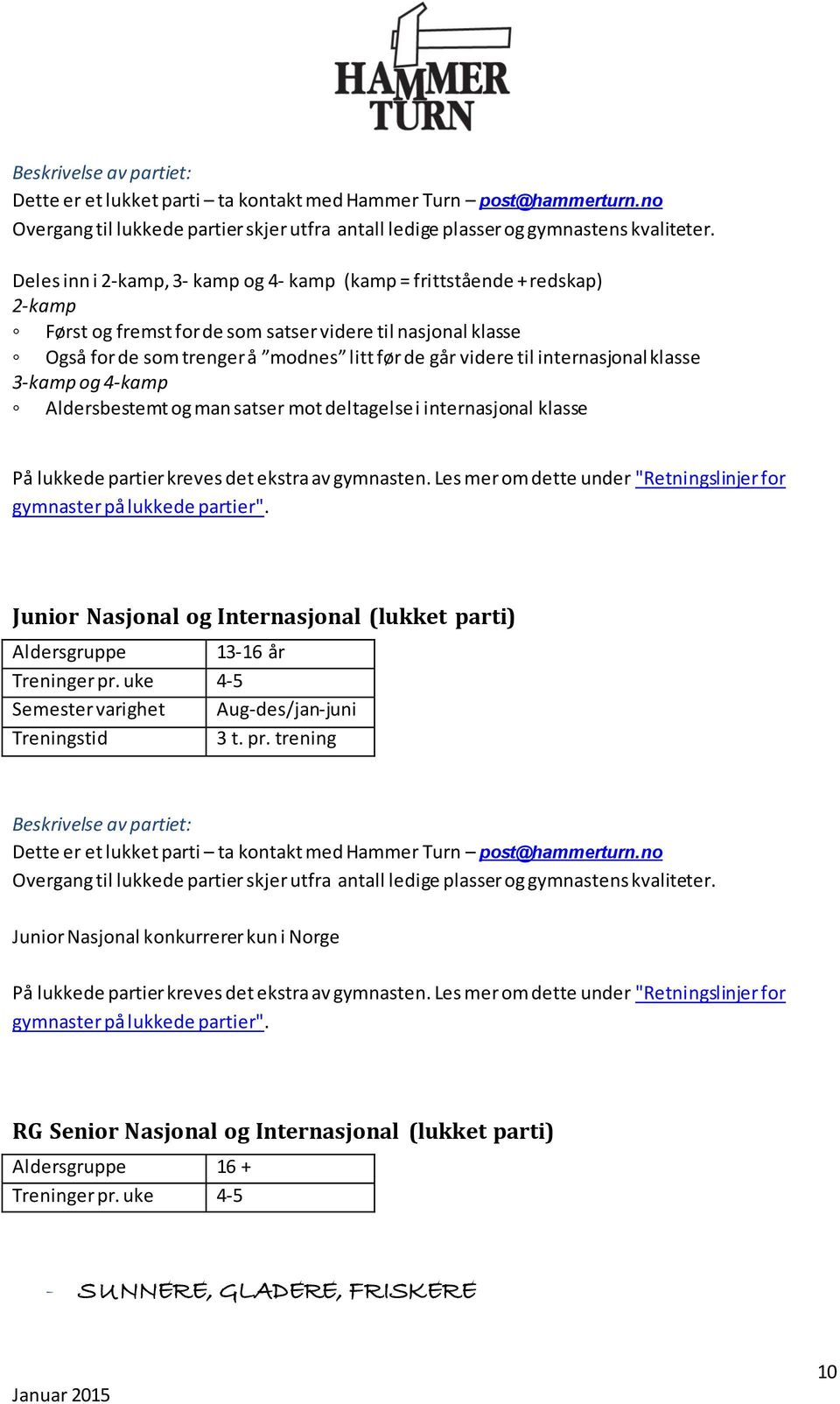 internasjonal klasse 3-kamp og 4-kamp Aldersbestemt og man satser mot deltagelse i internasjonal klasse På lukkede partier kreves det ekstra av gymnasten.