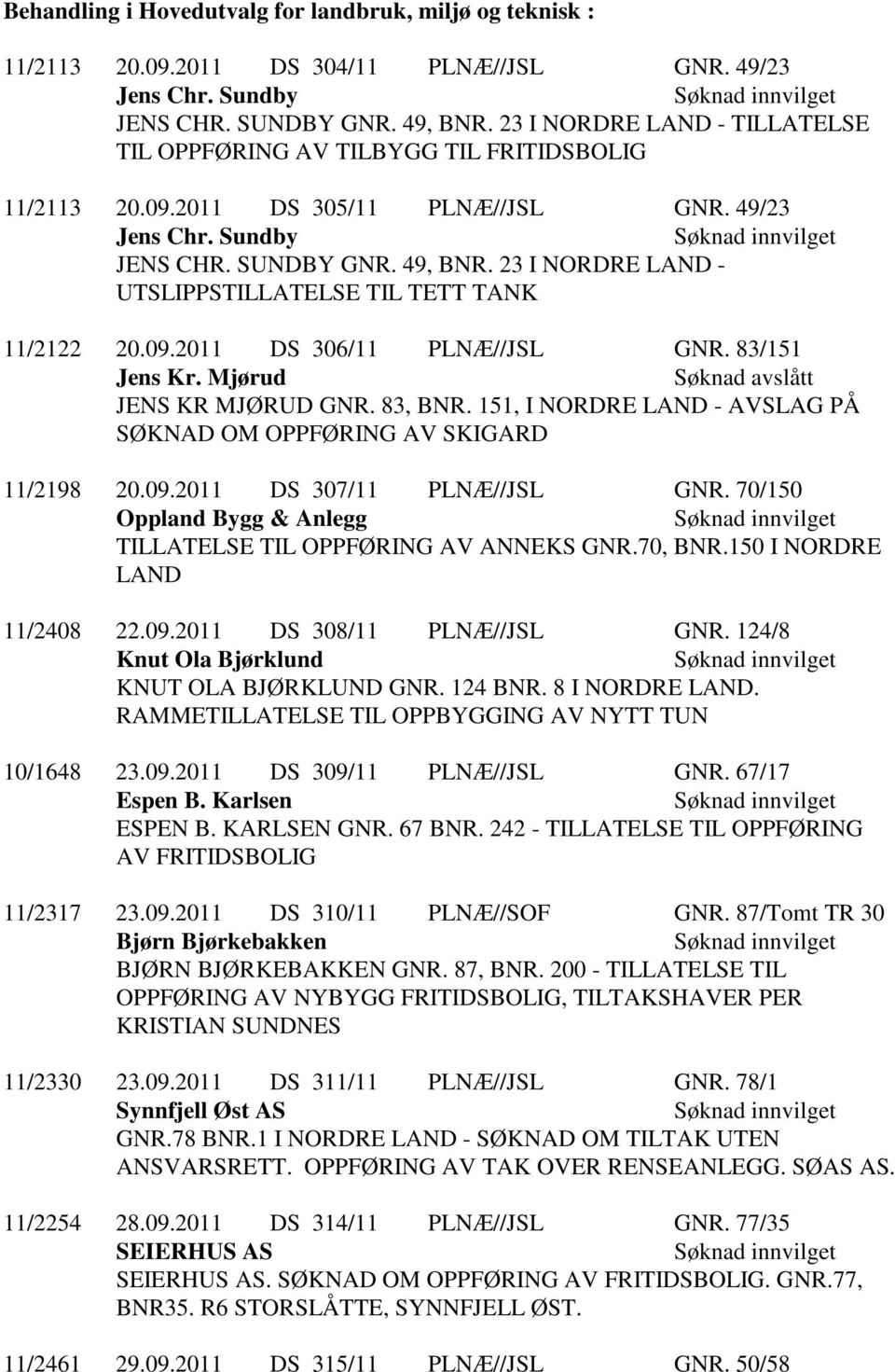 23 I NORDRE LAND - UTSLIPPSTILLATELSE TIL TETT TANK 11/2122 20.09.2011 DS 306/11 PLNÆ//JSL GNR. 83/151 Jens Kr. Mjørud Søknad avslått JENS KR MJØRUD GNR. 83, BNR.