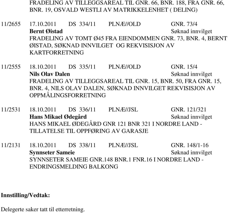 15/4 Nils Olav Dalen FRADELING AV TILLEGGSAREAL TIL GNR. 15, BNR. 50, FRA GNR. 15, BNR. 4, NILS OLAV DALEN, SØKNAD INNVILGET REKVISISJON AV OPPMÅLINGSFORRETNING 11/2531 18.10.